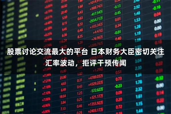 股票讨论交流最大的平台 日本财务大臣密切关注汇率波动，拒评干预传闻